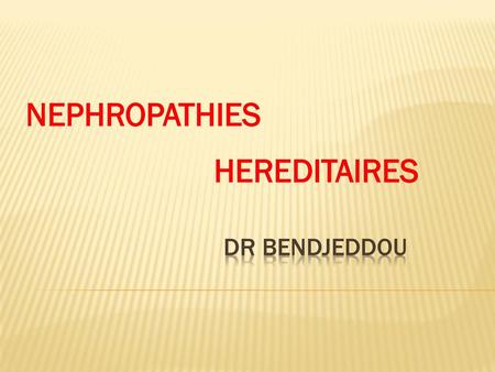NEPHROPATHIES HEREDITAIRES dr bendjeddou.