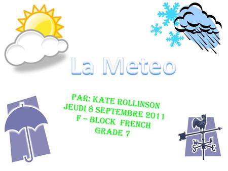 Par: Kate Rollinson Jeudi 8 Septembre 2011 F – block French Grade 7
