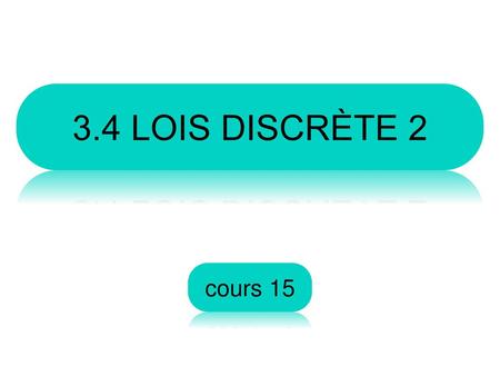 3.4 Lois discrète 2 cours 15.