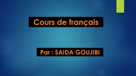 Cours de français Par : SAIDA GOUJIBI.