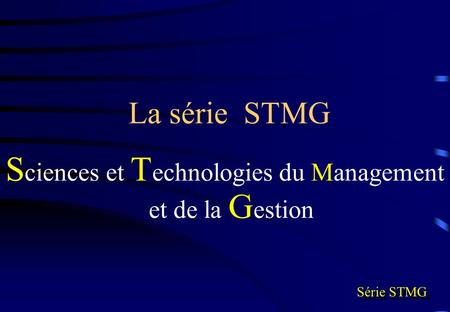 La série STMG S ciences et T echnologies du Management et de la G estion Série STMG.