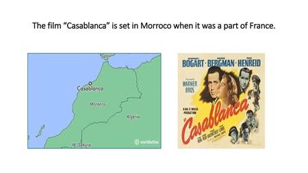 The film “Casablanca” is set in Morroco when it was a part of France.