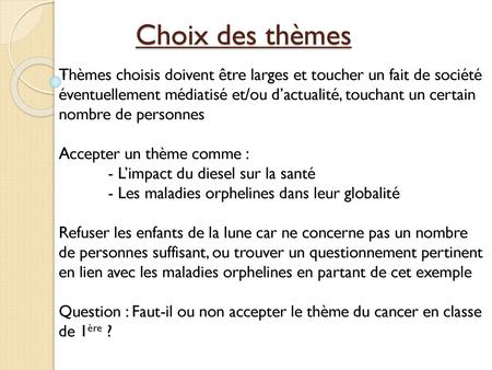 Choix des thèmes Thèmes choisis doivent être larges et toucher un fait de société éventuellement médiatisé et/ou d’actualité, touchant un certain nombre.