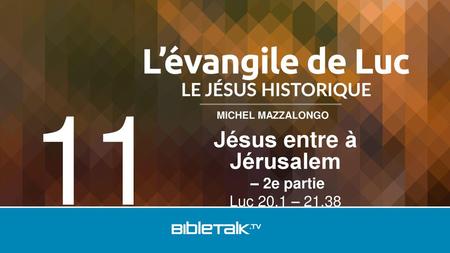 Jésus entre à Jérusalem – 2e partie Luc 20.1 – 21.38