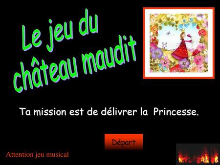 Le jeu du château maudit Ta mission est de délivrer la Princesse.