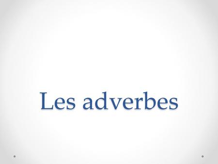 Les adverbes.