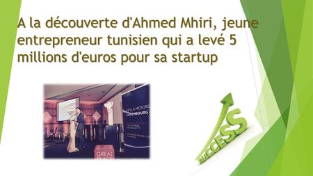 A la découverte d'Ahmed Mhiri, jeune entrepreneur tunisien qui a levé 5 millions d'euros pour sa startup.