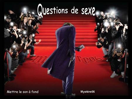 Questions de sexe Mettre le son à fond Mystère06.