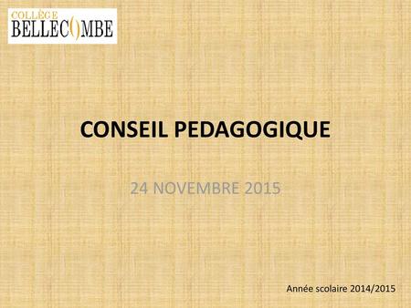 CONSEIL PEDAGOGIQUE 24 NOVEMBRE 2015 Année scolaire 2014/2015.