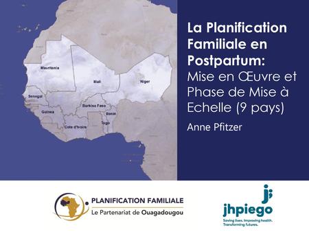 La Planification Familiale en Postpartum: Mise en Œuvre et Phase de Mise à Echelle (9 pays) Anne Pfitzer.