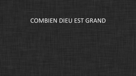 Combien Dieu est grand.