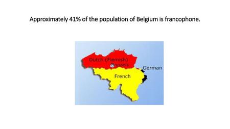 Approximately 41% of the population of Belgium is francophone.