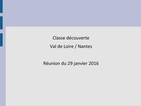 Classe découverte Val de Loire / Nantes Réunion du 29 janvier 2016