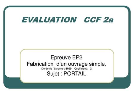 EVALUATION CCF 2a Epreuve EP2 Fabrication d’un ouvrage simple.