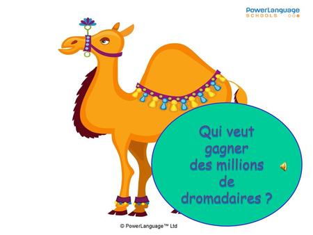 Qui veut gagner des millions de dromadaires ? © PowerLanguage™ Ltd.