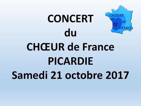 CONCERT du CHŒUR de France PICARDIE Samedi 21 octobre 2017.