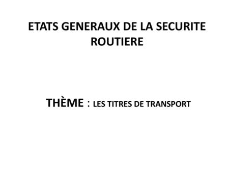 ETATS GENERAUX DE LA SECURITE ROUTIERE THÈME : LES TITRES DE TRANSPORT