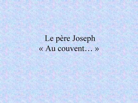 Le père Joseph « Au couvent… »