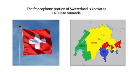 The francophone portion of Switzerland is known as La Suisse romande