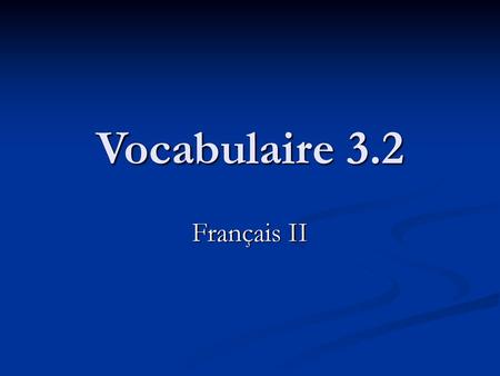 Vocabulaire 3.2 Français II.