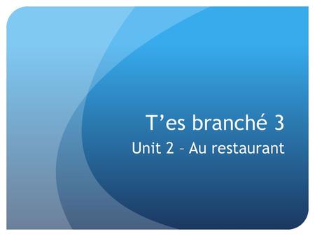 T’es branché 3 Unit 2 – Au restaurant.