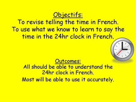 Objectifs: To revise telling the time in French