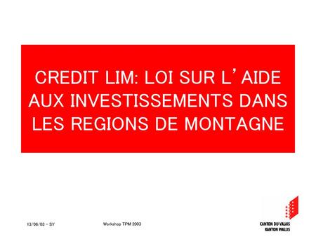CREDIT LIM: LOI SUR L’AIDE AUX INVESTISSEMENTS DANS LES REGIONS DE MONTAGNE 13/06/03 - SY Workshop TPM 2003.
