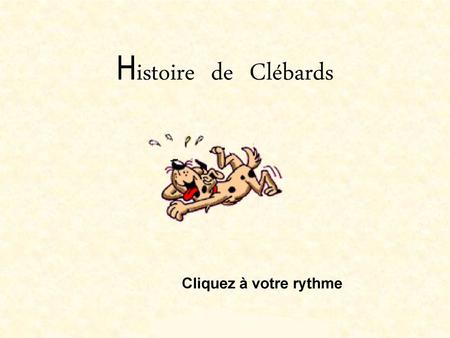 Histoire de Clébards Cliquez à votre rythme.