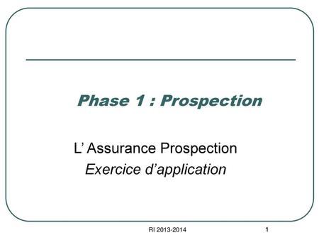 Phase 1 : Prospection L’ Assurance Prospection Exercice d’application