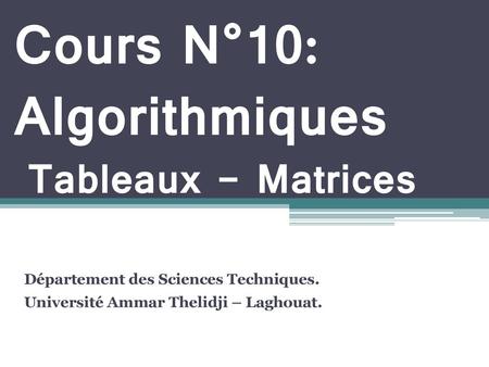 Cours N°10: Algorithmiques Tableaux - Matrices