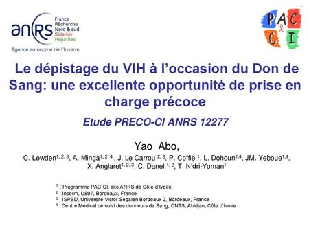 Le dépistage du VIH à l’occasion du Don de Sang: une excellente opportunité de prise en charge précoce Etude PRECO-CI ANRS 12277   Yao Abo, C. Lewden1,