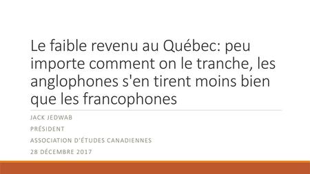 Le faible revenu au Québec: peu importe comment on le tranche, les anglophones s'en tirent moins bien que les francophones Jack Jedwab Président Association.