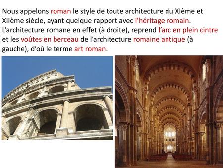 Nous appelons roman le style de toute architecture du XIème et XIIème siècle, ayant quelque rapport avec l’héritage romain. L’architecture romane en effet.