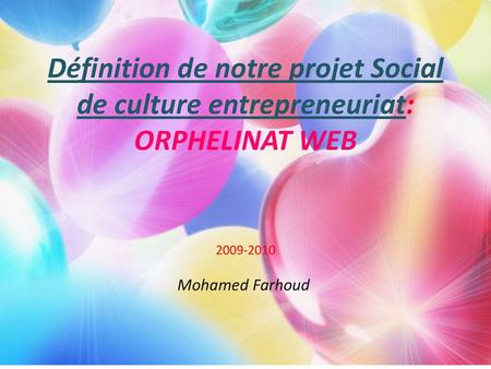 Définition de notre projet Social de culture entrepreneuriat: ORPHELINAT WEB 2009-2010 Mohamed Farhoud 