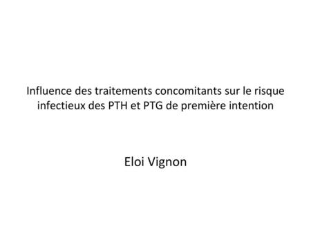 Influence des traitements concomitants sur le risque infectieux des PTH et PTG de première intention Eloi Vignon.