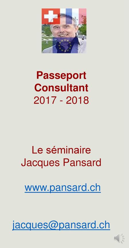 Passeport Consultant 2017 - 2018   Le séminaire Jacques Pansard www.pansard.ch jacques@pansard.ch.