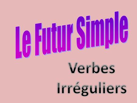 Le Futur Simple Verbes Irréguliers.