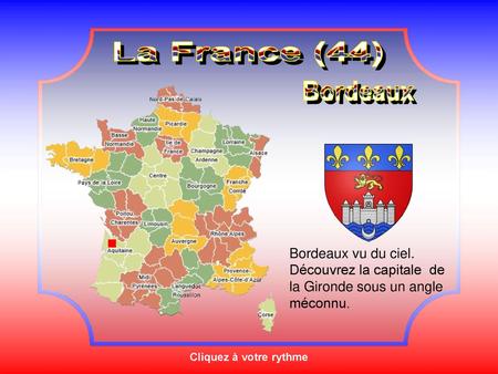 La France (44) Bordeaux Bordeaux vu du ciel. Découvrez la capitale de la Gironde sous un angle méconnu. Cliquez à votre rythme 1.