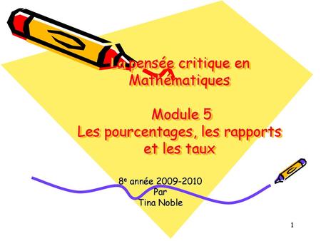 La pensée critique en Mathématiques Module 5 Les pourcentages, les rapports et les taux 8e année 2009-2010 Par Tina Noble.