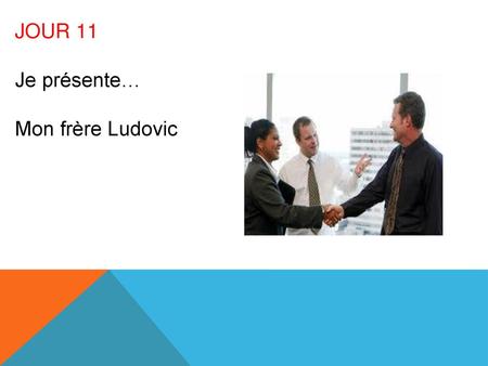 JOUR 11 Je présente… Mon frère Ludovic.