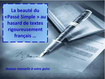 La beauté du «Passé Simple » au hasard de textes rigoureusement français … Avance manuelle à votre guise.