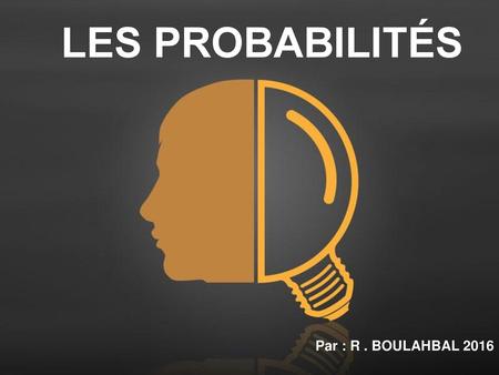 LES PROBABILITÉS Par : R . BOULAHBAL 2016 Free Powerpoint Templates.