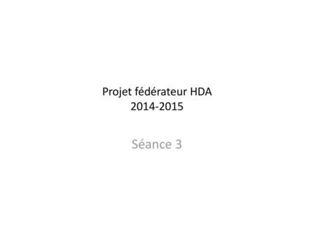 Projet fédérateur HDA 2014-2015 Séance 3.