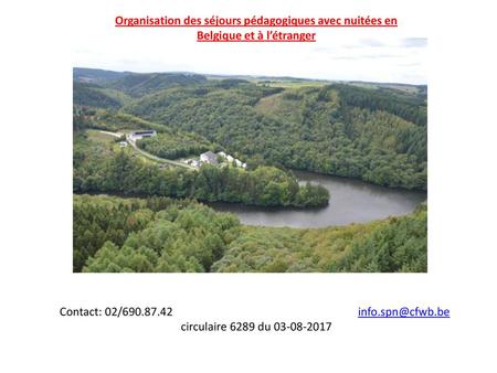 Organisation des séjours pédagogiques avec nuitées en Belgique et à l’étranger Contact: 02/690.87.42				info.spn@cfwb.be circulaire 6289 du 03-08-2017.