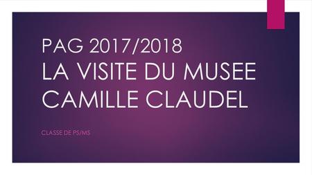 PAG 2017/2018 LA VISITE DU MUSEE CAMILLE CLAUDEL