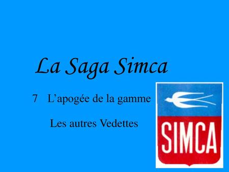 La Saga Simca 7	L’apogée de la gamme Les autres Vedettes.