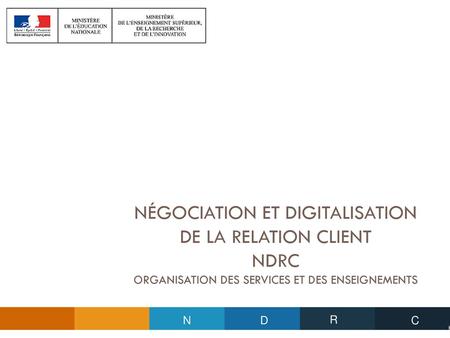 Négociation et Digitalisation de la Relation Client NDRC ORGANISATION DES SERVICES ET DES ENSEIGNEMENTS.