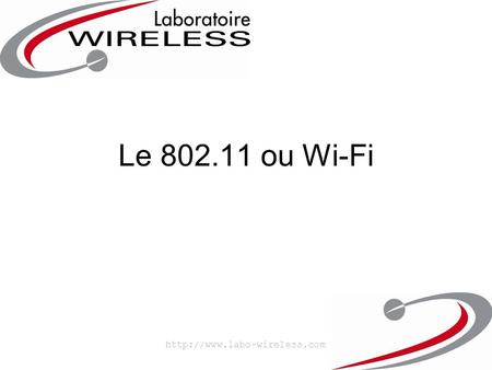 Le 802.11 ou Wi-Fi http://www.labo-wireless.com.