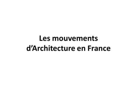 Les mouvements d’Architecture en France. Pour chaque bâtiment, pensez…. -Quel était (est) le but du bâtiment? -De quel mouvement d’architecture est-il?