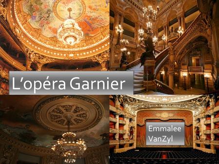 L’opéra Garnier Emmalee VanZyl. Outline: L’histoire La carte La Chronologie L’Architecte L’ Addresse Les Facts.